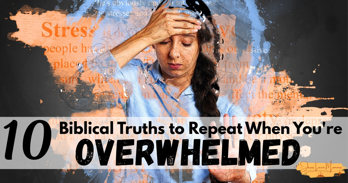 10 Biblical Truths to Repeat When You're Overwhelmed
